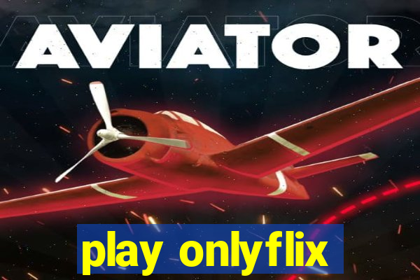 play onlyflix